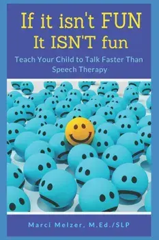 If it isn't FUN it ISN'T fun: Teach Your Child to Talk Faster Than Speech Therapy, Paperback/Marci Melzer