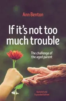 If It's Not Too Much Trouble - 2nd Ed.. The Challenge of the Aged Parent, Paperback/Ann Benton