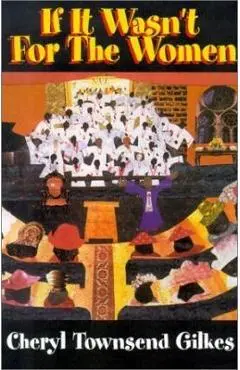 If It Wasn't for the Women...: Black Women's Experience and Womanist Culture in Church and Community - Cheryl Townsend Gilkes