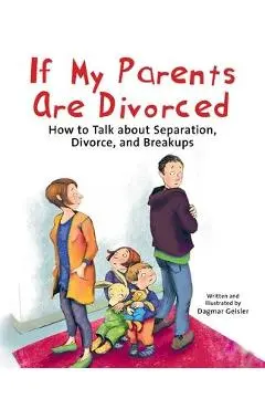 If My Parents Are Divorced: How to Talk about Separation, Divorce, and Breakups - Dagmar Geisler