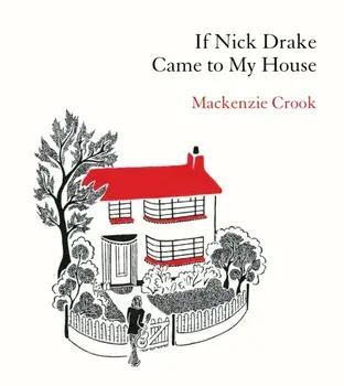 If Nick Drake Came to My House, Hardback/Mackenzie Crook