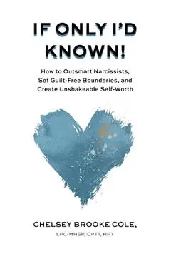 If Only I'd Known: How to Outsmart Narcissists, Set Guilt-Free Boundaries, and Create Unshakeable Self-Worth - Chelsey Brooke Cole