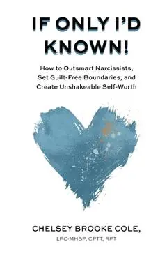 If Only I'd Known: How to Outsmart Narcissists, Set Guilt-Free Boundaries, and Create Unshakeable Self-Worth - Chelsey Brooke Cole