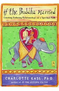 If the Buddha Married: Creating Enduring Relationships on a Spiritual Path - Charlotte Kasl