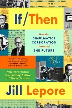 If Then: How Simulmatics Corporation Invented the Future, Paperback/Jill Lepore