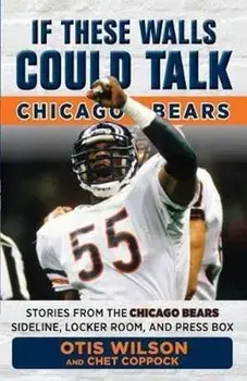 If These Walls Could Talk: Chicago Bears: Stories from the Chicago Bears Sideline, Locker Room, and Press Box, Paperback/Otis Wilson