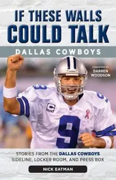 If These Walls Could Talk: Dallas Cowboys: Stories from the Dallas Cowboys Sideline, Locker Room, and Press Box, Paperback/Nick Eatman