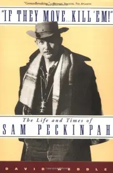 If They Move... Kill 'Em!: The Life and Times of Sam Peckinpah, Paperback/David Weddle