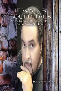 If Walls Could Talk: Some Need To Be Silenced But Some Speak Out Loud, Paperback/Bernard Mavritte