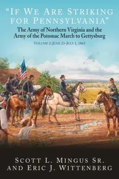 “If We Are Striking for Pennsylvania”. The Army of Northern Virginia and the Army of the Potomac March to Gettysburg Volume 2: June 23-30, 1863, Hardback/Eric J Wittenberg