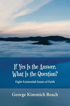If Yes is the Answer, What is the Question? Eight Existential Issues of Faith, Paperback/George Kimmich Beach