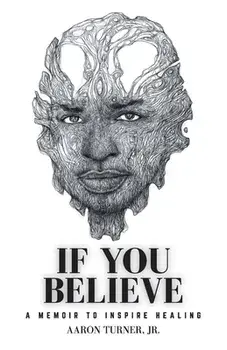 If You Believe: A Memoir To Inspire Healing, Paperback/Jr. Aaron Turner