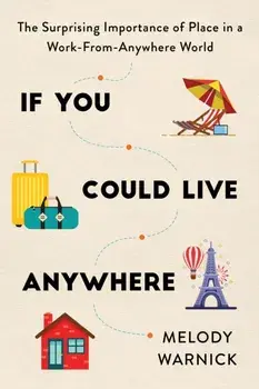 If You Could Live Anywhere. The Surprising Importance of Place in a Work-from-Anywhere World, Paperback/Melody Warnick