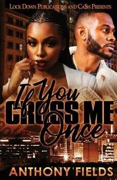 If You Cross Me Once - Anthony Fields