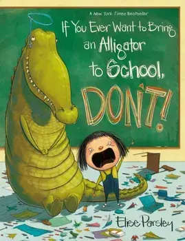 If You Ever Want to Bring an Alligator to School, Don't!, Paperback/Elise Parsley