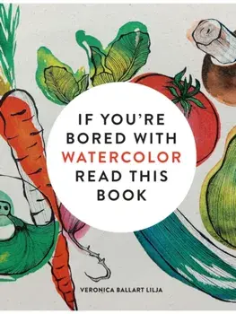 If You're Bored With WATERCOLOR Read This Book, Paperback/Veronica Ballart Lilja