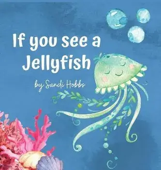 If you see a Jellyfish, Hardcover/Sandi M. Hobbs