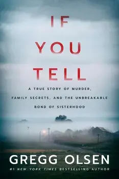 If You Tell: A True Story of Murder, Family Secrets, and the Unbreakable Bond of Sisterhood, Hardcover/Gregg Olsen