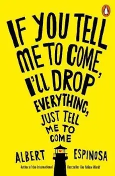 If You Tell Me to Come, I'll Drop Everything, Just Tell Me t, Paperback/Albert Espinosa