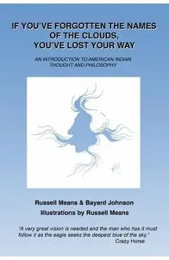 If You've Forgotten the Names of Clouds, You've Lost Your Way: An Introduction to American Indian Thought and Philosophy - Bayard Johnson