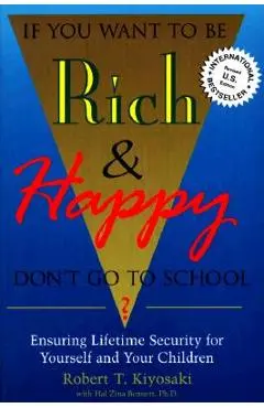 If You Want To Be Rich & Happy Don't Go To School: Insuring Lifetime Security for Yourself and Your Children - Robert Kiyosaki