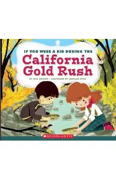 If You Were a Kid During the California Gold Rush (If You Were a Kid) - Josh Gregory