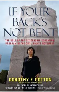 If Your Back's Not Bent: The Role of the Citizenship Education Program in the Civil Rights Movement - Dorothy F. Cotton