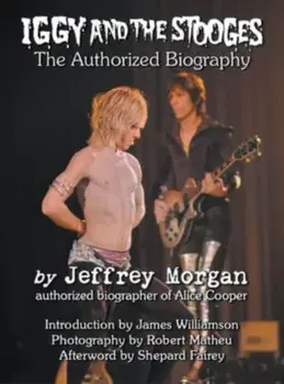 Iggy and the Stooges. The Authorized Biography, Hardback/Jeffrey Morgan