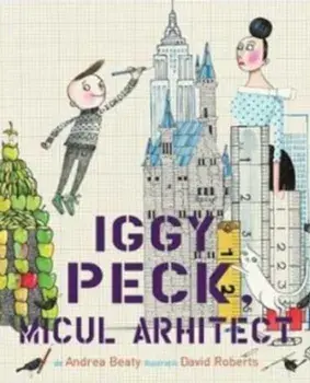 Iggy Peck, micul arhitect/Andrea Beaty