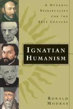 Ignatian Humanism: A Dynamic Spirituality for the 21st Century, Paperback/Ronald Modras