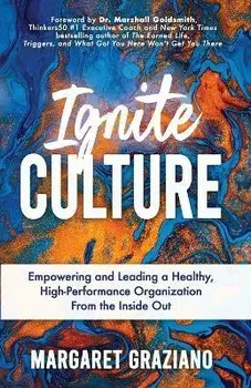 Ignite Culture: Empowering and Leading a Healthy, High-Performance Organization from the Inside Out, Paperback/Margaret Graziano