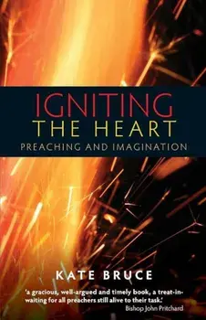 Igniting the Heart: Preaching and Imagination, Paperback/Kate Bruce