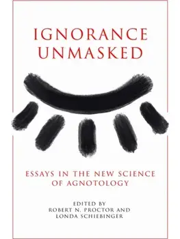 Ignorance Unmasked. Essays in the New Science of Agnotology, New ed, Paperback/***