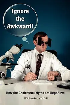 Ignore the Awkward.: How the Cholesterol Myths Are Kept Alive, Paperback/Uffe Ravnskov