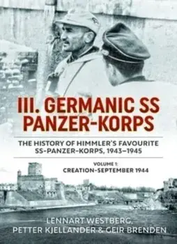 III Germanic SS Panzer-Korps: The History of Himmler's Favourite SS-Panzer-Korps 1943-1945. Volume 1: Creation-September 1944. Reprint ed., Paperback/Geir Brenden