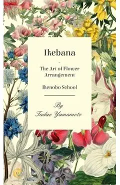 Ikebana - The Art of Flower Arrangement - Ikenobo School - Tadao Yamamoto