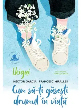 Ikigai. Cum sa-ti gasesti drumul in viata/Hector Garcia, Francesc Miralles