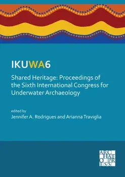 IKUWA6. Shared Heritage: Proceedings of the Sixth International Congress for Underwater Archaeology. 28 November–2 December 2016, Western Australian Maritime Museum Fremantle, Western Australia, Paperback/***