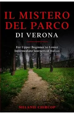 Il Mistero del Parco di Verona: For Upper Beginner to Lower Intermediate learners of Italian - Melanie Chircop