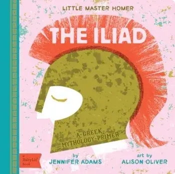 Iliad. A Greek Mythology Primer, Board book/Alison Oliver