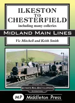 Ilkeston To Chesterfield. including many colleries, Hardback/Vic Mitchell