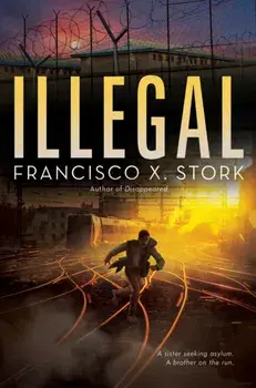 Illegal: A Disappeared Novel, Hardback/Francisco X. Stork