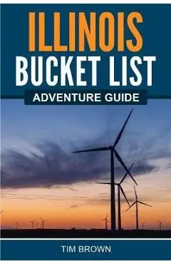 Illinois Bucket List Adventure Guide - Tim Brown