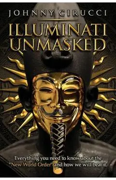 Illuminati Unmasked: Everything you need to know about the New World Order and how we will beat it. - Johnny Cirucci