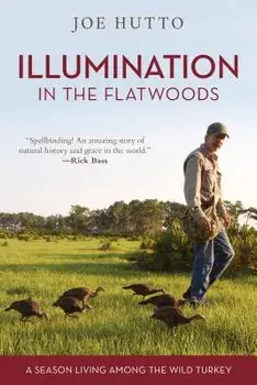 Illumination in the Flatwoods: A Season Living Among the Wild Turkey, Paperback/Joe Hutto