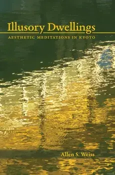 Illusory Dwellings. Aesthetic Meditations in Kyoto, Paperback/Allen S. Weiss