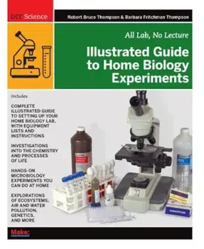 Illustrated Guide to Home Biology Experiments: All Lab, No Lecture, Paperback/Robert Bruce Thompson