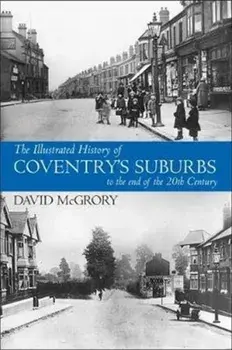 Illustrated History of Coventry Suburbs to the end of the 20th Century., Paperback/David Mcgrory