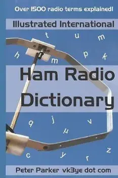 Illustrated International Ham Radio Dictionary: Over 1500 Radio Terms Explained!, Paperback/Peter Parker