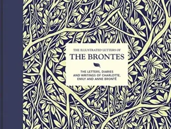 Illustrated Letters of the Brontes. The letters, diaries and writings of Charlotte, Emily and Anne Bronte, Hardback/Juliet Gardiner
